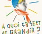 Événement – À quoi ça sert de grandir?